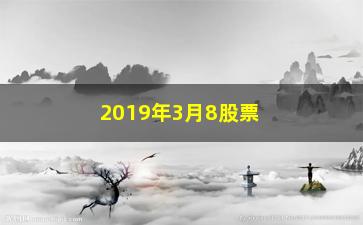 “2019年3月8股票如何布局